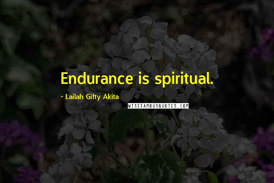 Lailah Gifty Akita Quotes: Endurance is spiritual.