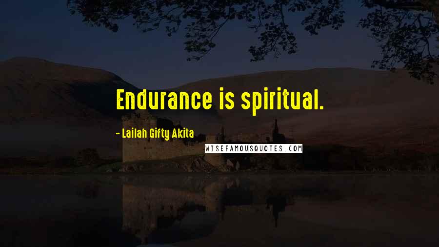 Lailah Gifty Akita Quotes: Endurance is spiritual.