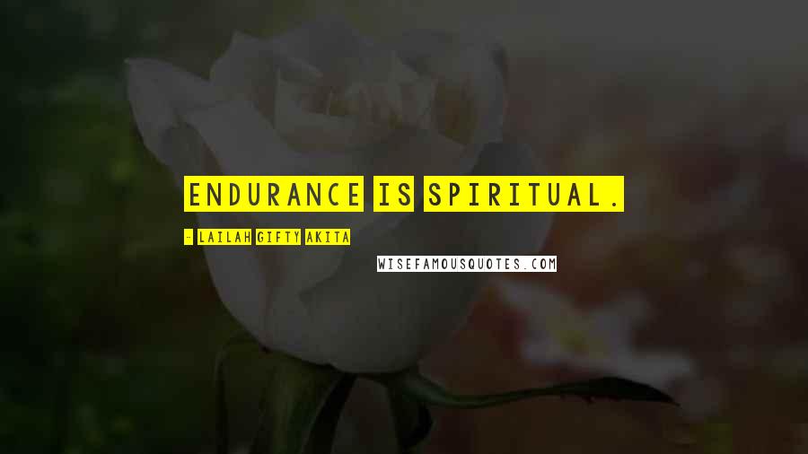 Lailah Gifty Akita Quotes: Endurance is spiritual.