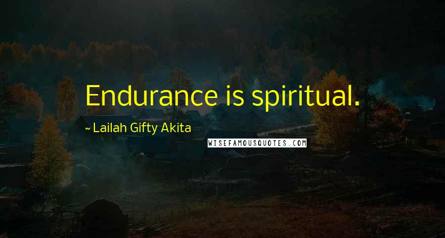 Lailah Gifty Akita Quotes: Endurance is spiritual.