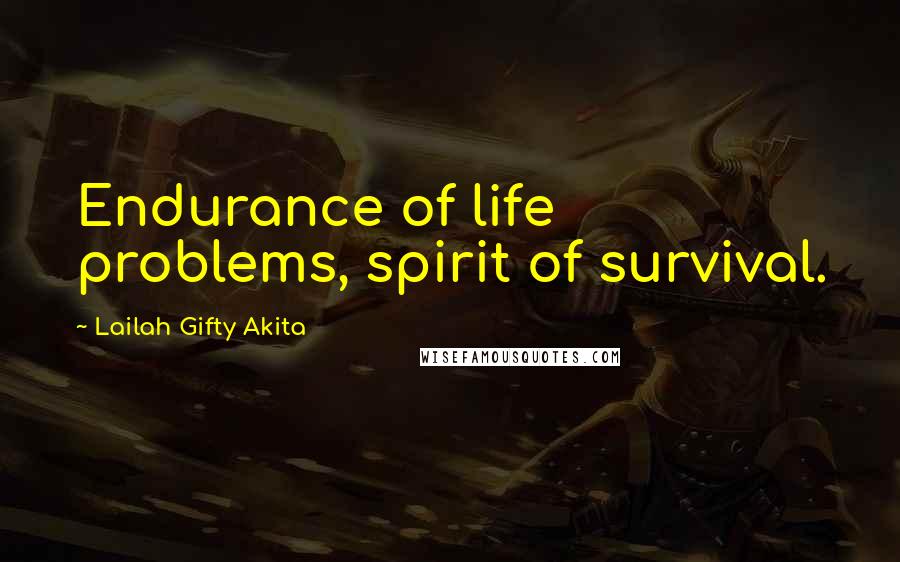 Lailah Gifty Akita Quotes: Endurance of life problems, spirit of survival.