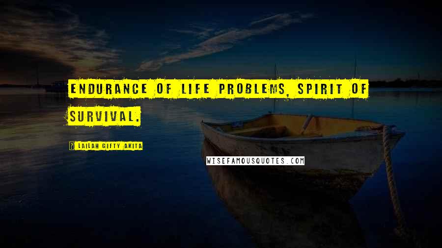 Lailah Gifty Akita Quotes: Endurance of life problems, spirit of survival.