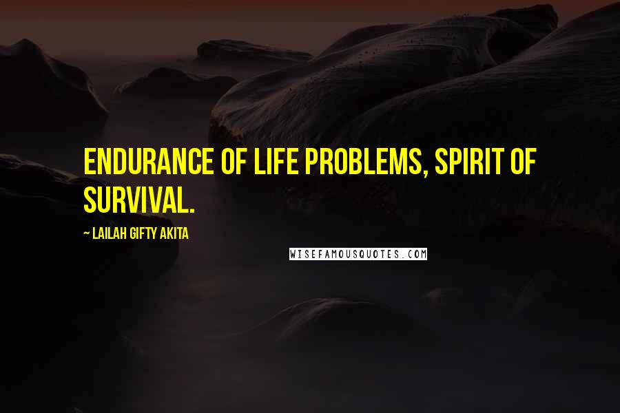 Lailah Gifty Akita Quotes: Endurance of life problems, spirit of survival.