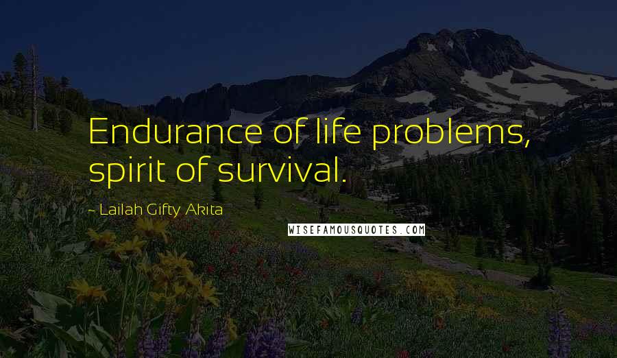 Lailah Gifty Akita Quotes: Endurance of life problems, spirit of survival.