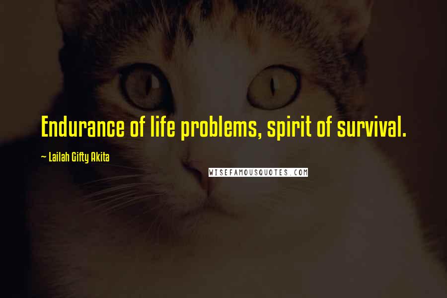Lailah Gifty Akita Quotes: Endurance of life problems, spirit of survival.