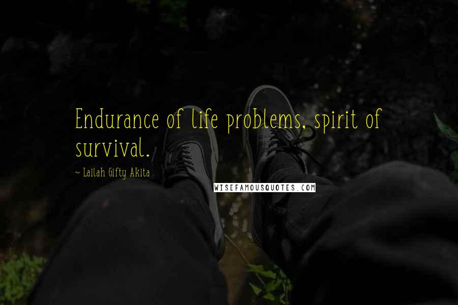 Lailah Gifty Akita Quotes: Endurance of life problems, spirit of survival.