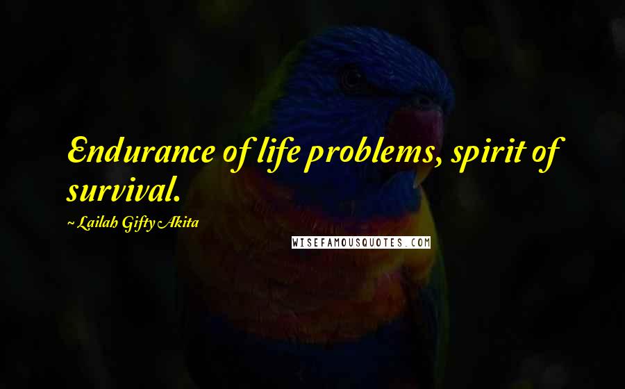 Lailah Gifty Akita Quotes: Endurance of life problems, spirit of survival.