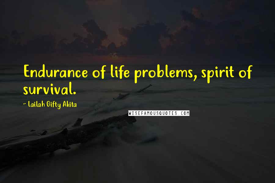 Lailah Gifty Akita Quotes: Endurance of life problems, spirit of survival.