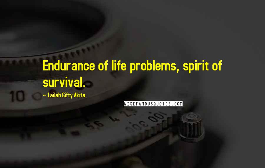 Lailah Gifty Akita Quotes: Endurance of life problems, spirit of survival.