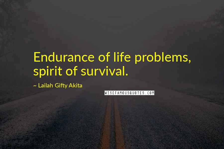 Lailah Gifty Akita Quotes: Endurance of life problems, spirit of survival.