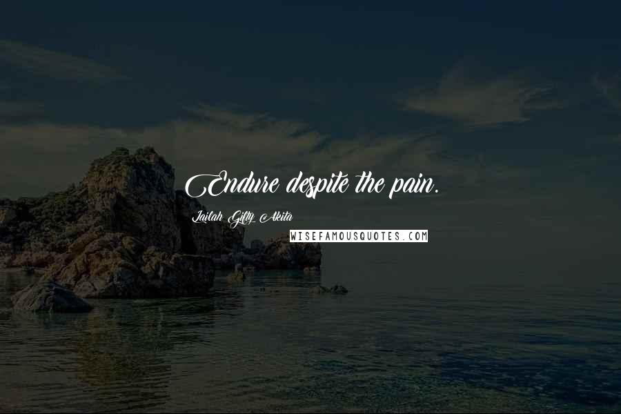 Lailah Gifty Akita Quotes: Endure despite the pain.