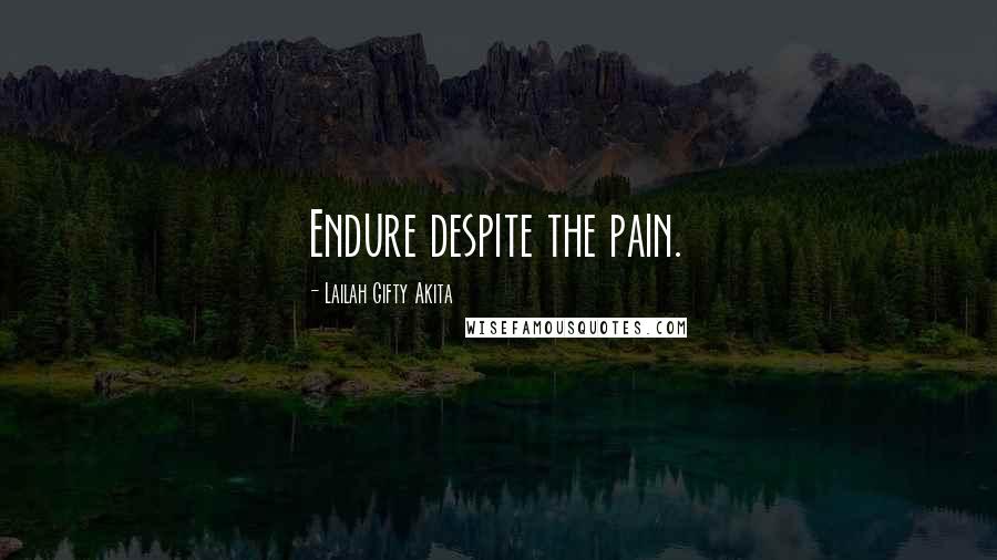 Lailah Gifty Akita Quotes: Endure despite the pain.