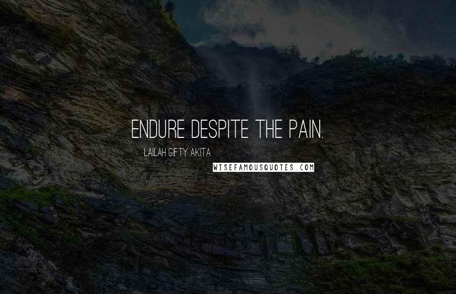 Lailah Gifty Akita Quotes: Endure despite the pain.