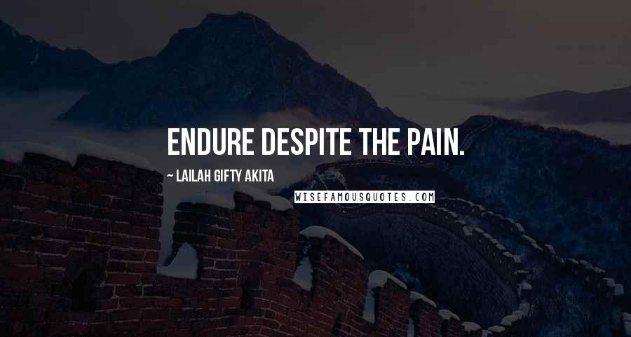 Lailah Gifty Akita Quotes: Endure despite the pain.