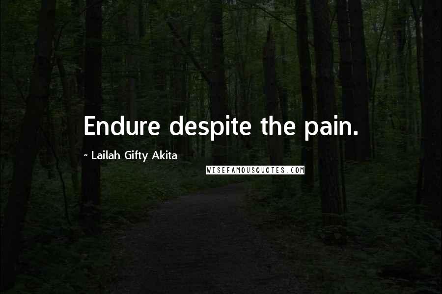 Lailah Gifty Akita Quotes: Endure despite the pain.