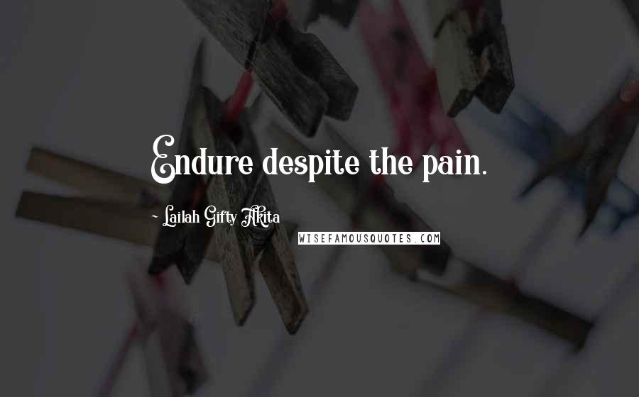 Lailah Gifty Akita Quotes: Endure despite the pain.