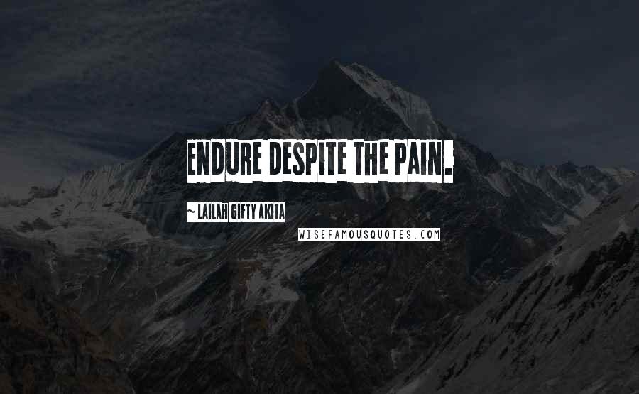 Lailah Gifty Akita Quotes: Endure despite the pain.