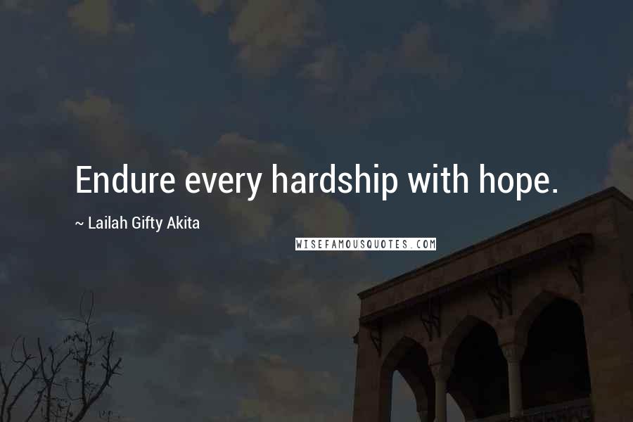 Lailah Gifty Akita Quotes: Endure every hardship with hope.