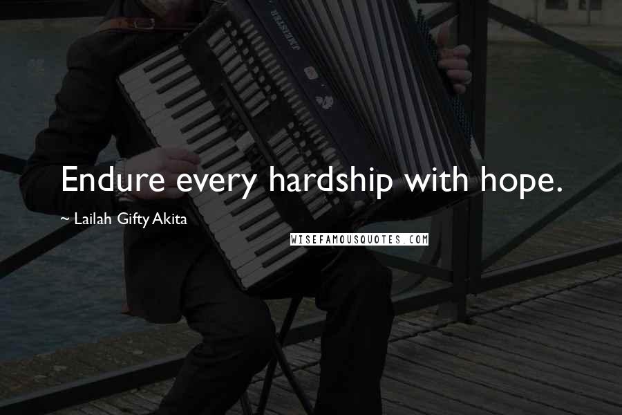 Lailah Gifty Akita Quotes: Endure every hardship with hope.