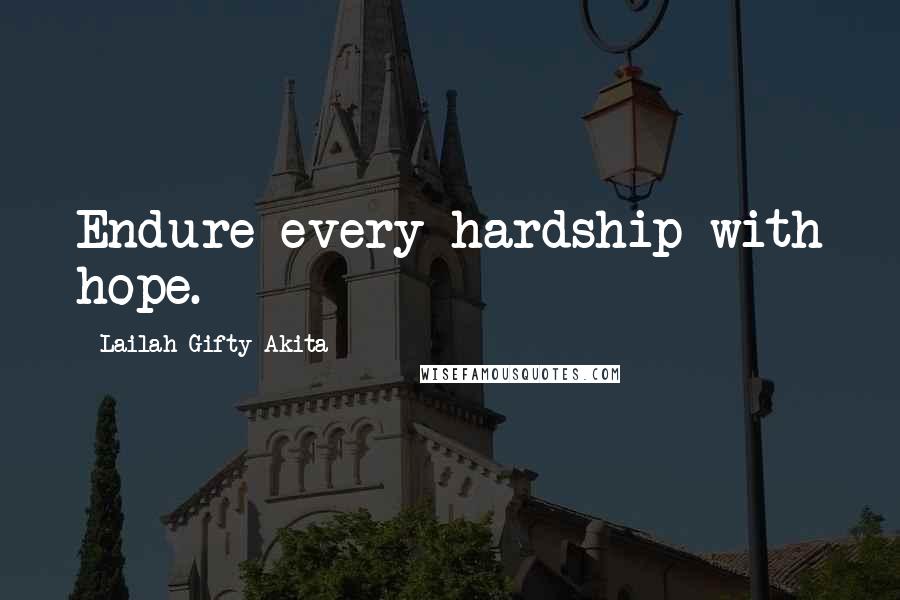 Lailah Gifty Akita Quotes: Endure every hardship with hope.