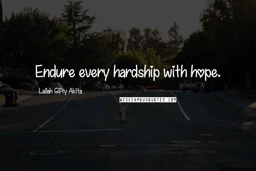 Lailah Gifty Akita Quotes: Endure every hardship with hope.