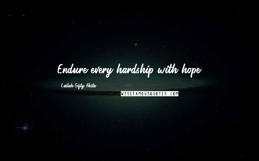 Lailah Gifty Akita Quotes: Endure every hardship with hope.