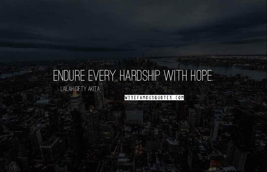 Lailah Gifty Akita Quotes: Endure every hardship with hope.