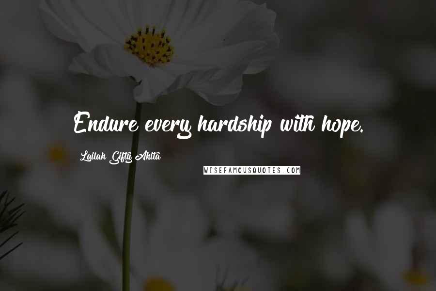 Lailah Gifty Akita Quotes: Endure every hardship with hope.