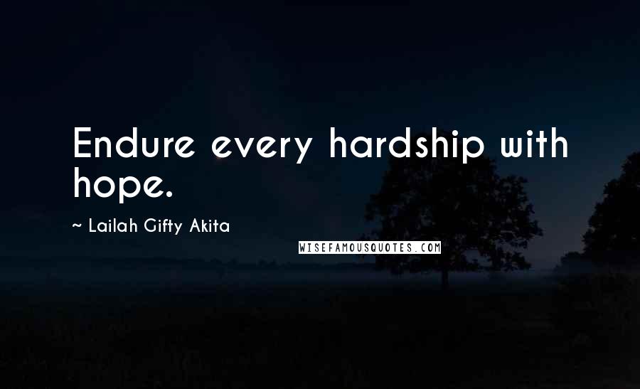 Lailah Gifty Akita Quotes: Endure every hardship with hope.