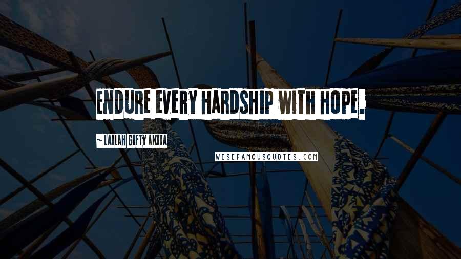 Lailah Gifty Akita Quotes: Endure every hardship with hope.