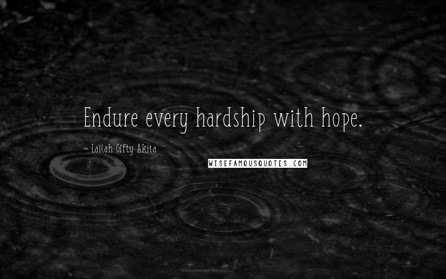 Lailah Gifty Akita Quotes: Endure every hardship with hope.