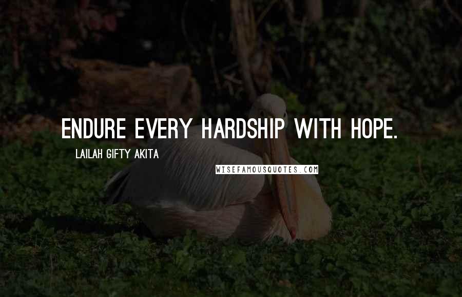 Lailah Gifty Akita Quotes: Endure every hardship with hope.