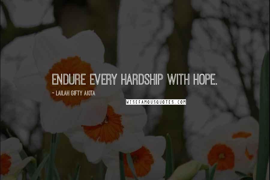 Lailah Gifty Akita Quotes: Endure every hardship with hope.