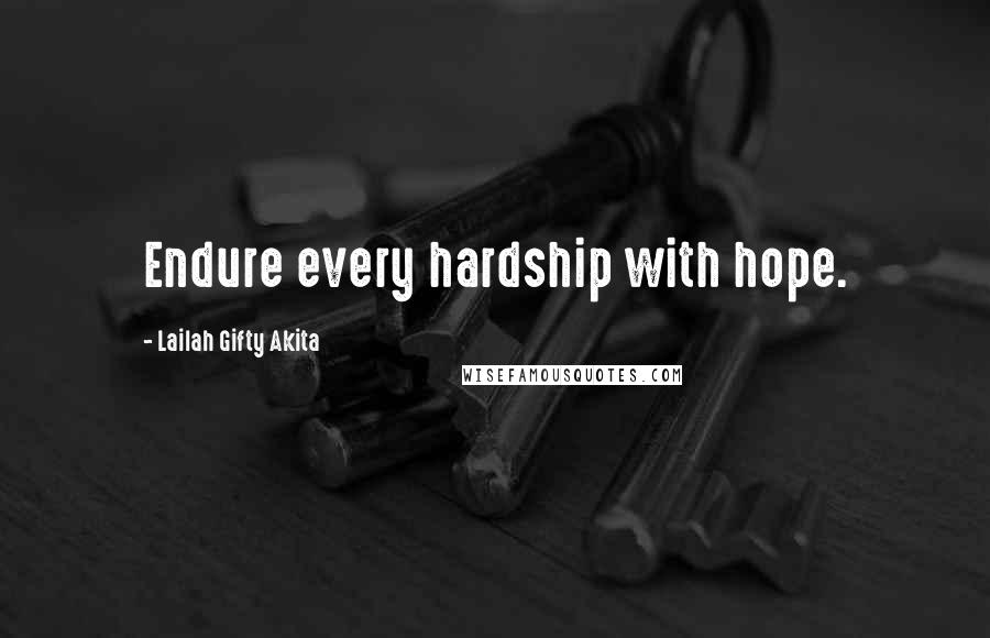 Lailah Gifty Akita Quotes: Endure every hardship with hope.