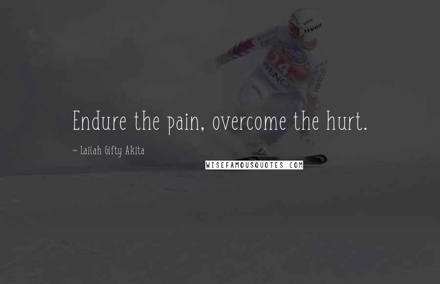 Lailah Gifty Akita Quotes: Endure the pain, overcome the hurt.