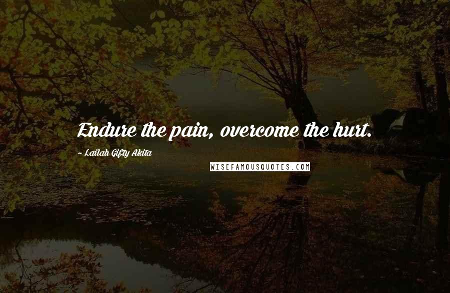 Lailah Gifty Akita Quotes: Endure the pain, overcome the hurt.