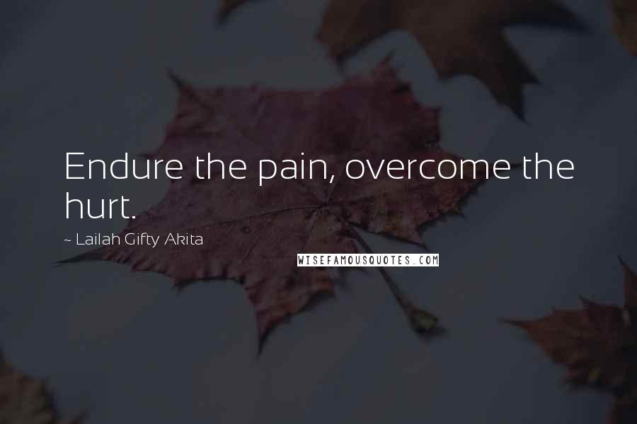 Lailah Gifty Akita Quotes: Endure the pain, overcome the hurt.