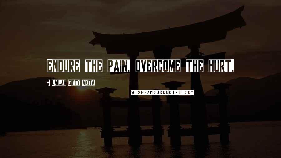 Lailah Gifty Akita Quotes: Endure the pain, overcome the hurt.