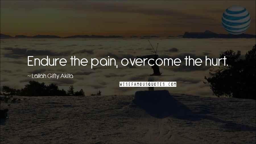 Lailah Gifty Akita Quotes: Endure the pain, overcome the hurt.