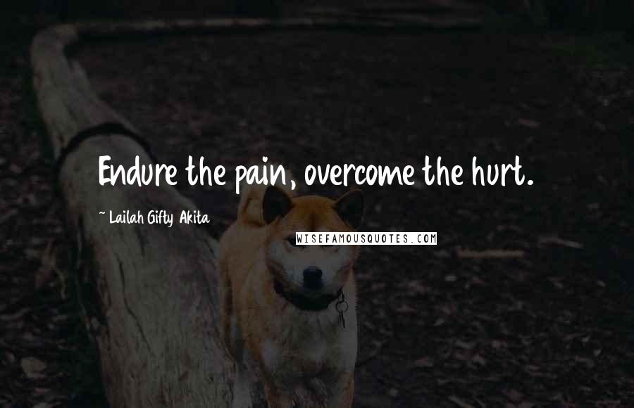 Lailah Gifty Akita Quotes: Endure the pain, overcome the hurt.