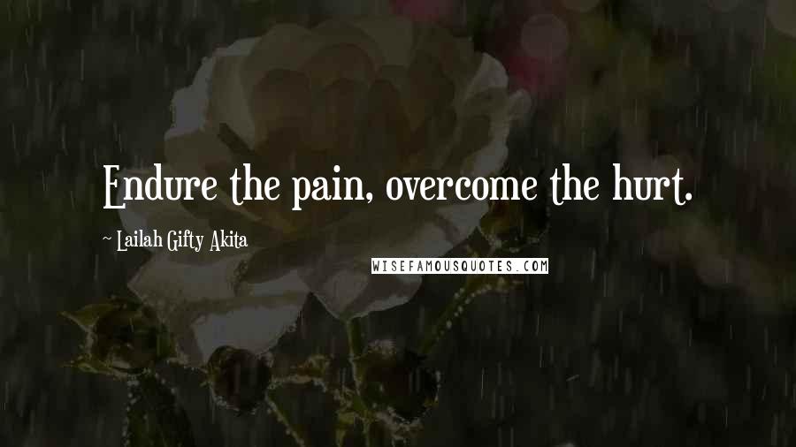 Lailah Gifty Akita Quotes: Endure the pain, overcome the hurt.