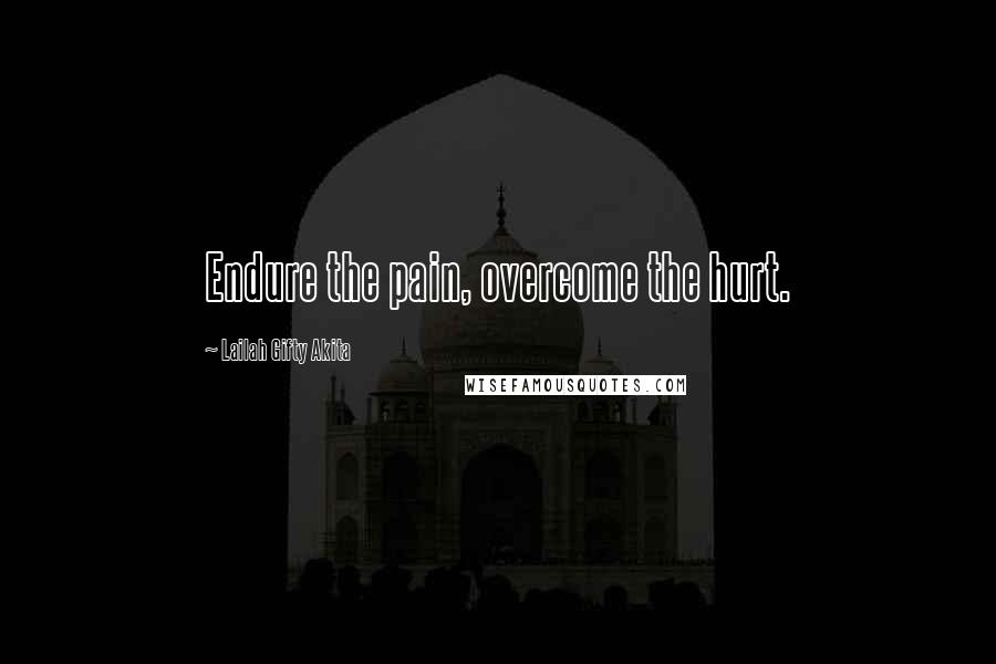 Lailah Gifty Akita Quotes: Endure the pain, overcome the hurt.