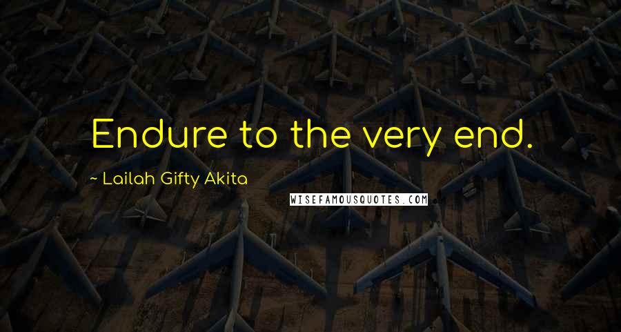 Lailah Gifty Akita Quotes: Endure to the very end.