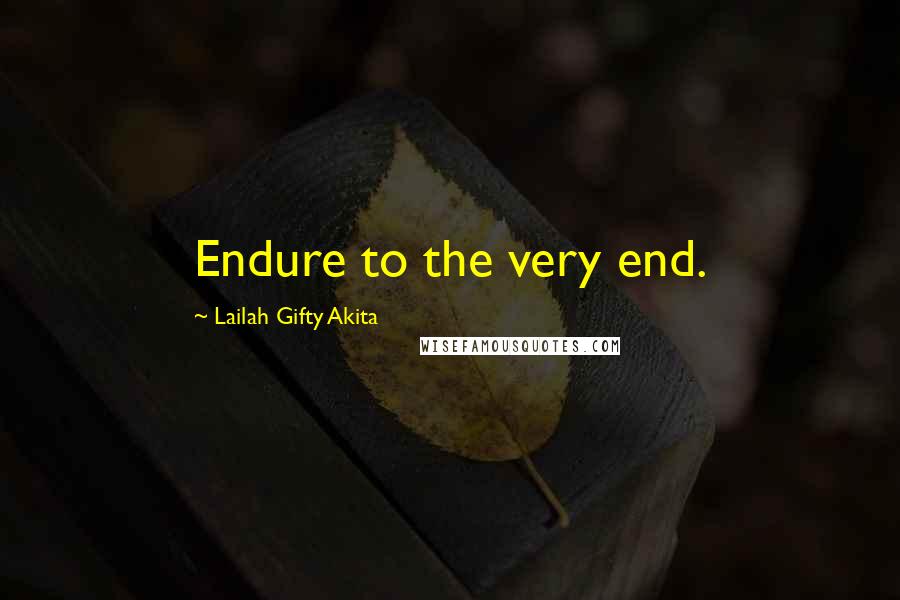 Lailah Gifty Akita Quotes: Endure to the very end.