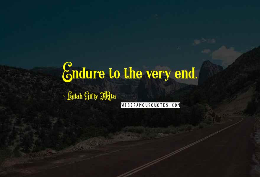 Lailah Gifty Akita Quotes: Endure to the very end.