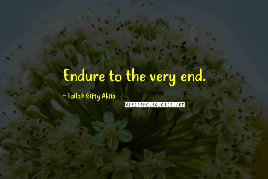 Lailah Gifty Akita Quotes: Endure to the very end.