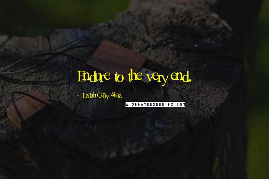Lailah Gifty Akita Quotes: Endure to the very end.