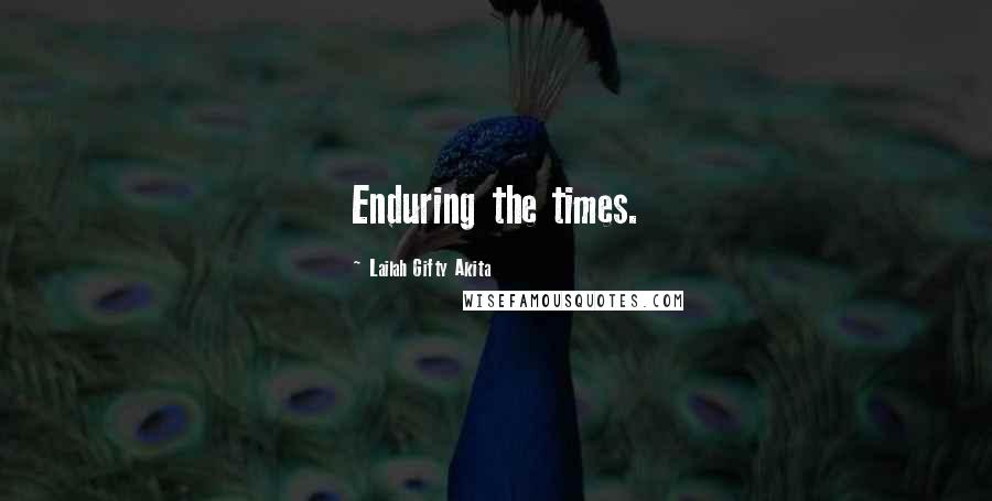 Lailah Gifty Akita Quotes: Enduring the times.