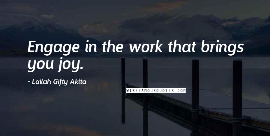 Lailah Gifty Akita Quotes: Engage in the work that brings you joy.