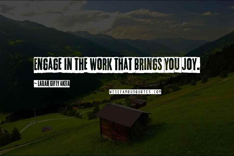 Lailah Gifty Akita Quotes: Engage in the work that brings you joy.